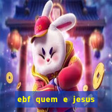 ebf quem e jesus ebf jesus meu super heroi